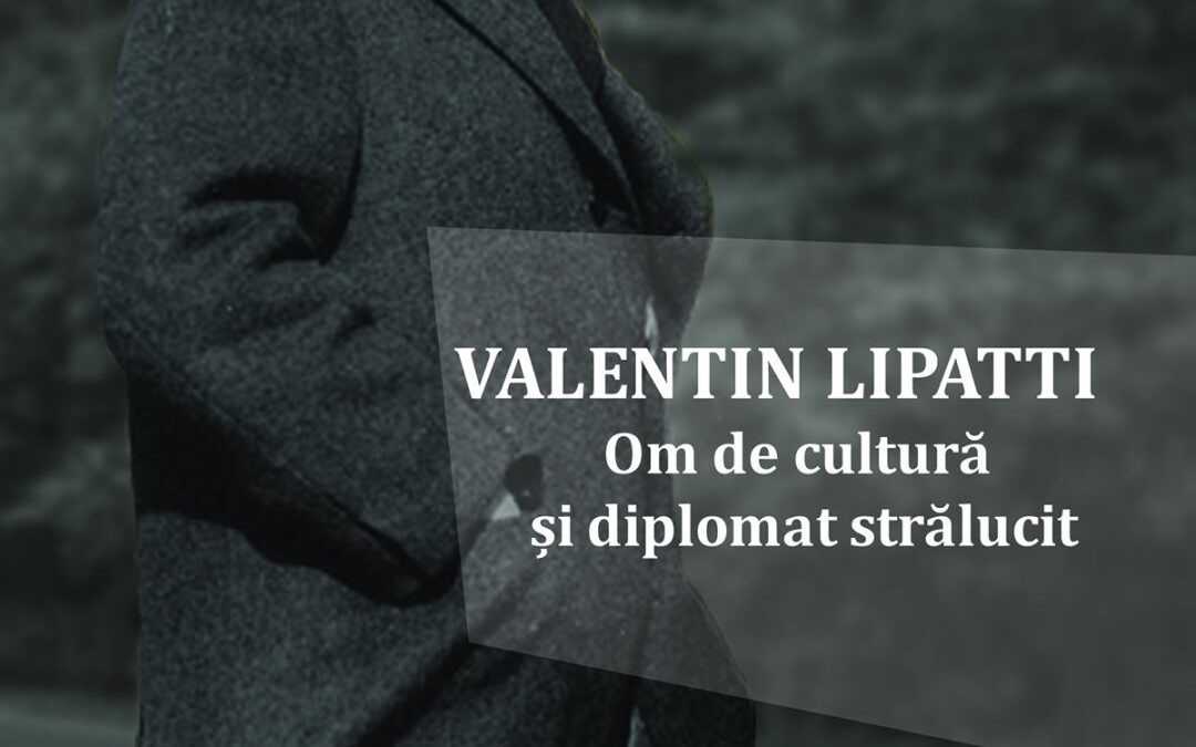 Paraschiva Bădescu ,George Corbu Valentin Lipatti Om de cultura și diplomat strălucit