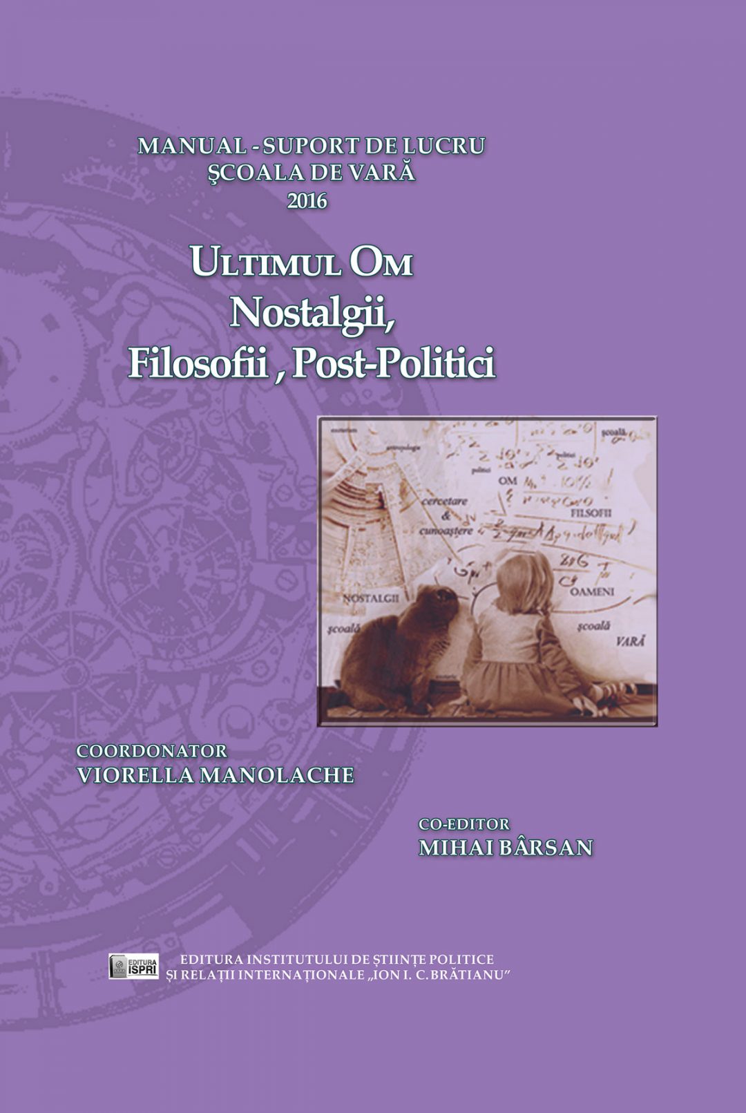 Viorella Manolache (coord.) Manual / Suport de lucru Școala de Vară Ultimul Om Nostalgii, Filosofii, post-politici